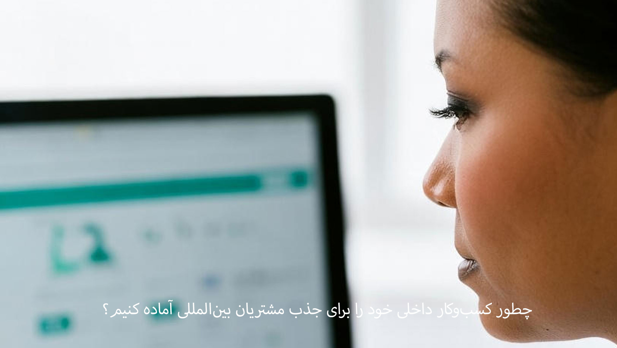 چطور کسب‌وکار داخلی خود را برای جذب مشتریان بین‌المللی آماده کنیم؟